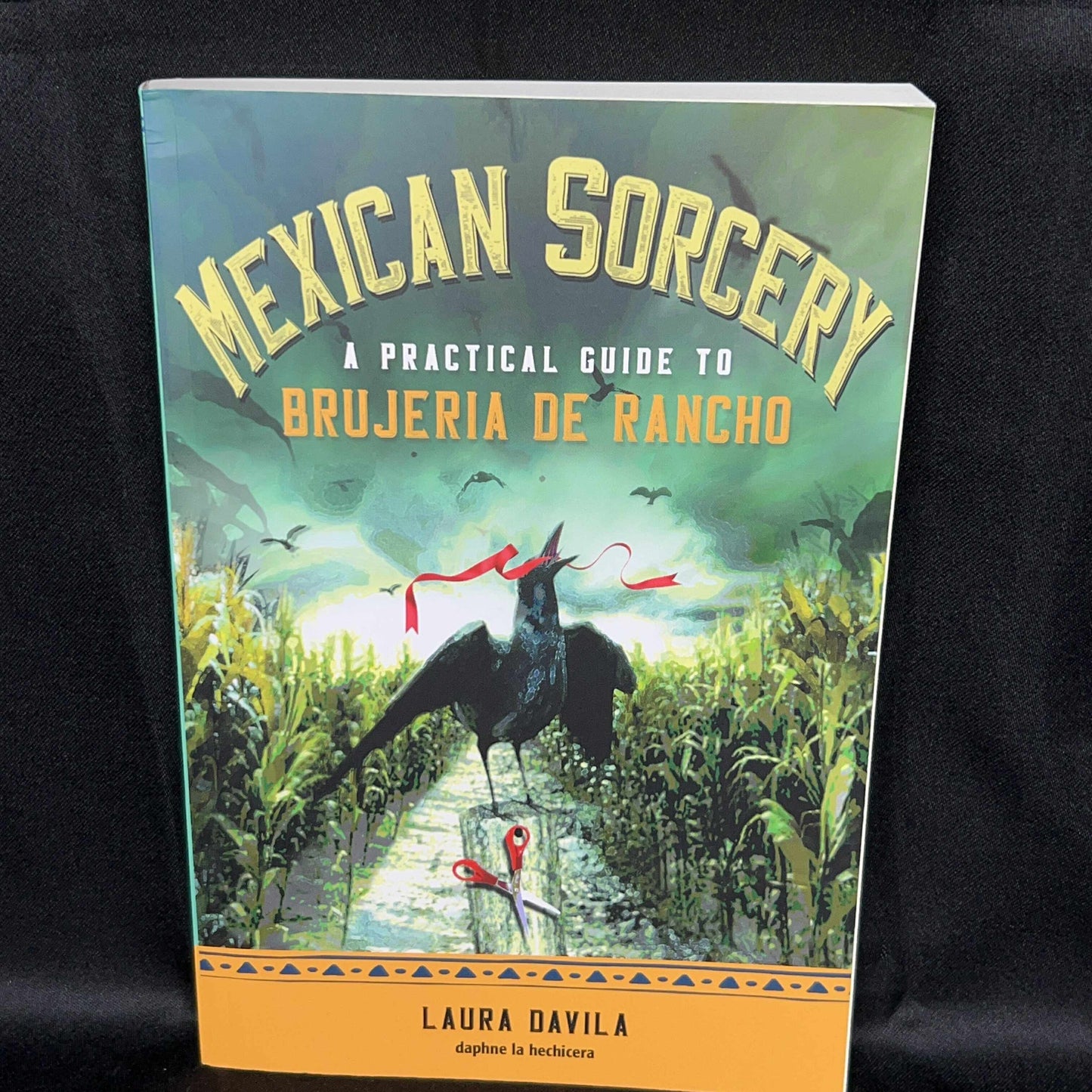 Mexican Sorcery A Practical Guide To: Brujeria De Rancho (Laura Davila)