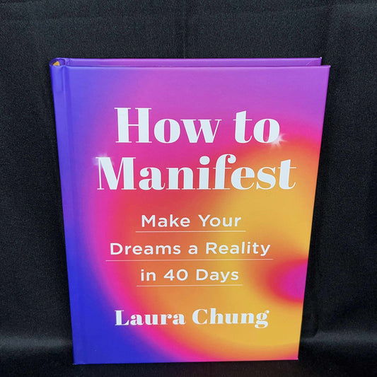 How to Manifest: Make your dreams a Reality in 40 Days (Laura Chung)