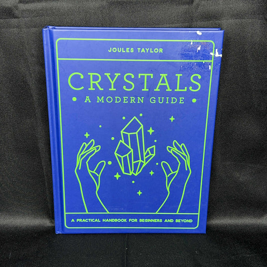 Crystals: A Modern Guide, A Practical Handbook for Beginner and Beyond (Joules Taylor)