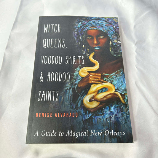Witch Queens, Voodoo Spirits, and Hoodoo Saints - Denise Alvarado